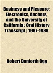 Business and Pleasure; Electronics, Anchors, and the University of California Oral History Transcript | 1987-1988,1151940070,9781151940070