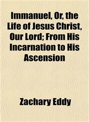 Immanuel, Or, the Life of Jesus Christ, Our Lord; From His Incarnation to His Ascension,1152329413,9781152329416