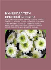 Munitsypalitety provintsiï Belluno Spysok munitsypalitetiv provintsiï Belluno, Kortina-d'Ampetstso, Felʹtre, Kalalʹtso-di-Kadore, Lonharone,1233846752,9781233846757