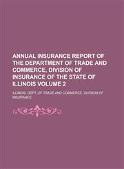 Annual Insurance Report of the Department of Trade and Commerce, Division of Insurance of the State of Illinois Volume 2,1234141418,9781234141417