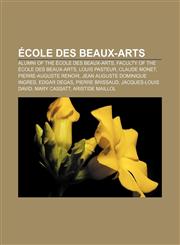Ecole Des Beaux-Arts Alumni of the Ecole Des Beaux-Arts, Faculty of the Ecole Des Beaux-Arts, Louis Pasteur, Claude Monet,1233285807,9781233285808