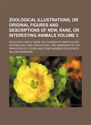 Zoological illustrations, or Original figures and descriptions of new, rare, or interesting animals; selected chiefly from the classes of ornithology, entomology, and conchology, and arranged on the principles of Cuvier and other Volume 3,115499760X,9781154997606