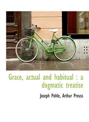 Grace, Actual and Habitual A Dogmatic Treatise,1140165968,9781140165965