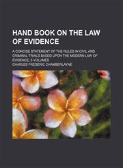Hand book on the law of evidence; a concise statement of the rules in civil and criminal trials based upon The modern law of evidence, 5 volumes,1236615131,9781236615138