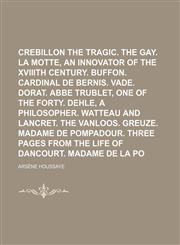 Crebillon the Tragic. Crebillon the Gay. La Motte, an Innovator of the Xviiith Century. Buffon. Cardinal de Bernis. Vade. Dorat. ABBE Trublet, One of,1153926288,9781153926287