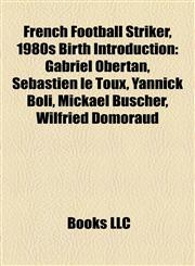 French Football Striker, 1980s Birth Introduction Gabriel Obertan, Sébastien le Toux, Yannick Boli, Mickaël Buscher, Wilfried Domoraud,1157357776,9781157357773