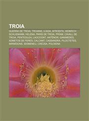 Troia Guerra de Troia, Troians, Ilíada, Afrodita, Heinrich Schliemann, Helena, Paris de Troia, Príam, Cavall de Troia, Pentesilea, Laocoont,123273747X,9781232737476