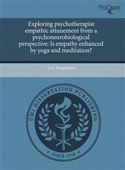 Exploring psychotherapist empathic attunement from a psychoneurobiological perspective Is empathy enhanced by yoga and meditation?,1244033952,9781244033955