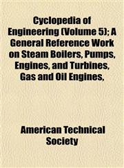 Cyclopedia of Engineering (Volume 5); A General Reference Work on Steam Boilers, Pumps, Engines, and Turbines, Gas and Oil Engines,,1152226959,9781152226951