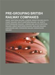 Pre-grouping British railway companies Great Western Railway, London, Brighton and South Coast Railway, South Eastern Railway, UK,1157565263,9781157565260