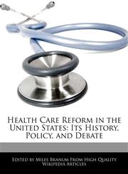 Health Care Reform in the United States Its History, Policy, and Debate,1170682286,9781170682289