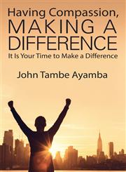 Having Compassion, Making a Difference It Is Your Time to Make a Difference,1478724870,9781478724872