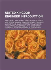 United Kingdom engineer Introduction Eric Cheney, John Arnold, James B. Francis, James Keir, Robert Absalom Thom, Stephen Butterworth,1157477666,9781157477662