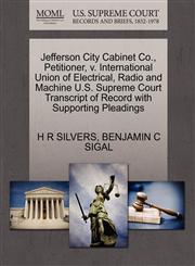 Jefferson City Cabinet Co., Petitioner, v. International Union of Electrical, Radio and Machine U.S. Supreme Court Transcript of Record with Supporting Pleadings,1270478168,9781270478164