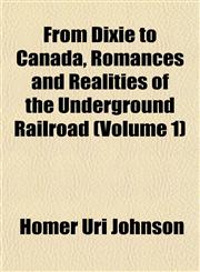 From Dixie to Canada, Romances and Realities of the Underground Railroad (Volume 1),1152251112,9781152251113
