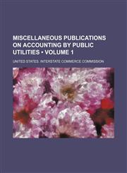 Miscellaneous Publications on Accounting by Public Utilities (Volume 1),1151643572,9781151643575