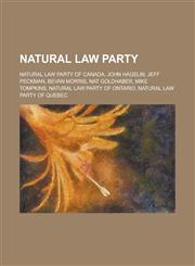 Natural Law Party Natural Law Party of Canada, John Hagelin, Jeff Peckman, Bevan Morris, Nat Goldhaber, Mike Tompkins, Natural Law Party,1156054370,9781156054376