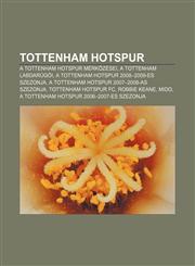 Tottenham Hotspur A Tottenham Hotspur Merk Zesei, a Tottenham Labdarugoi, a Tottenham Hotspur 2008-2009-Es Szezonja,1232897094,9781232897095