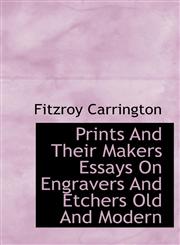 Prints And Their Makers Essays On Engravers And Etchers Old And Modern,1115367587,9781115367585
