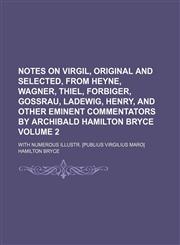 Notes on Virgil, original and Selected, from Heyne, Wagner, Thiel, Forbiger, Gossrau, Ladewig, Henry, and other eminent commentators by Archibald Hamilton Bryce; With numerous illustr. [Publius Virgilius Maro] Volume 2,1236477669,9781236477668