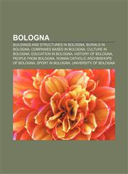 Bologna Buildings and structures in Bologna, Burials in Bologna, Companies based in Bologna, Culture in Bologna, Education in Bologna,1156766079,9781156766071