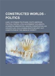 Constructed worlds - Politics Laws, Occitanian Politicians, South American Political Parties, UFSA Government Documents, 4chanistan Immigration, Amazon Conservation Law, Caylee's Law, Civil & Human Rights Security Act, Constitution of the Union of Everet,1234758083,9781234758080