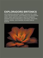 Exploradors britànics Exploradors anglesos, Ernest Shackleton, James Cook, Walter Raleigh, John Franklin, William Edward Parry,1232718904,9781232718901