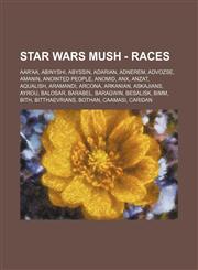 Star Wars Mush - Races Aar'aa, Abinyshi, Abyssin, Adarian, Adnerem, Advozse, Amanin, Anointed People, Anomid, Anx, Anzat, Aqualish, Aramandi, Arcona, Arkanian, Askajians, Ayrou, Balosar, Barabel, Baragwin, Besalisk, Bimm, Bith, Bitthaevrians, Bothan,1234685671,9781234685676