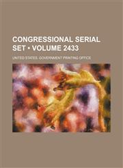 Congressional Serial Set (Volume 2433),1154390993,9781154390995