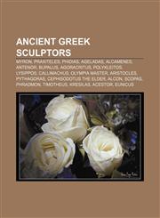 Ancient Greek sculptors Myron, Praxiteles, Phidias, Ageladas, Alcamenes, Antenor, Bupalus, Agoracritus, Polykleitos, Lysippos, Callimachus,1156391741,9781156391747
