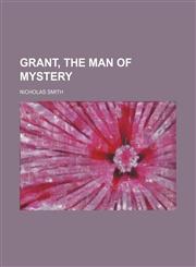 Grant, the Man of Mystery,1150948221,9781150948220