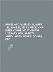 Notes and Queries, Number 190, June 18, 1853 a Medium of Inter-Communication for Literary Men, Artists, Antiquaries, Genealogists, Etc,1153753480,9781153753487