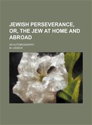 Jewish perseverance, or, The Jew at home and abroad; an autobiography,1150562870,9781150562877