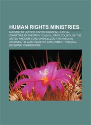 Human rights ministries Ministry of Justice (United Kingdom), Judicial Committee of the Privy Council, Privy Council of the United Kingdom,1158081626,9781158081622