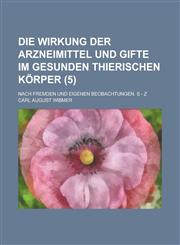 Die Wirkung Der Arzneimittel Und Gifte Im Gesunden Thierischen Korper; Nach Fremden Und Eigenen Beobachtungen. S - Z (5),1234878305,9781234878306