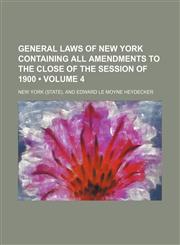 General Laws of New York Containing All Amendments to the Close of the Session of 1900 (Volume 4),1154122697,9781154122695