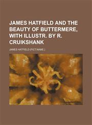 James Hatfield and the Beauty of Buttermere, with illustr. by R. Cruikshank,1150353112,9781150353116