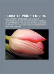 House of Württemberg Mary of Teck, Württemberg, Catharina of Württemberg, History of Württemberg, Frederick I of Württemberg, Francis,1157716784,9781157716785