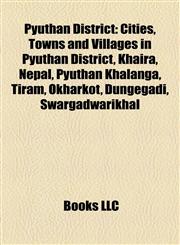 Pyuthan District Cities, Towns and Villages in Pyuthan District, Khaira, Nepal, Pyuthan Khalanga, Tiram, Okharkot, Dungegadi, Swargadwarikhal,1157989284,9781157989288