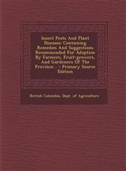 Insect Pests and Plant Diseases Containing Remedies and Suggestions Recommended for Adoption by Farmers, Fruit-Growers, and Gardeners of the Province,1293478067,9781293478066