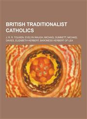 British Traditionalist Catholics J. R. R. Tolkien, Evelyn Waugh, Michael Dummett, Michael Davies, Elizabeth Herbert, Baroness Herbert of Lea,1230595937,9781230595931