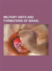 Military Units and Formations of Israel Battalions of Israel, Brigades of Israel, Corps of Israel, Divisions of Israel, Israel Defense Forces Radio,,1230578226,9781230578224