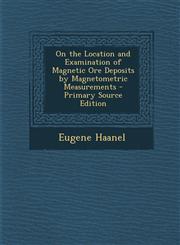 On the Location and Examination of Magnetic Ore Deposits by Magnetometric Measurements - Primary Source Edition,1294930028,9781294930020