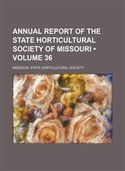 Annual Report of the State Horticultural Society of Missouri (Volume 36),1154250237,9781154250237