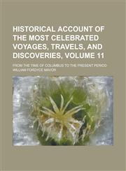 Historical Account of the Most Celebrated Voyages, Travels, and Discoveries; From the Time of Columbus to the Present Period Volume 11,1154210006,9781154210002