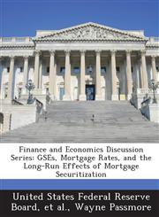 Finance and Economics Discussion Series GSEs, Mortgage Rates, and the Long-Run Effects of Mortgage Securitization,128871632X,9781288716326