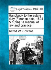 Handbook to the estate duty (Finance acts, 1894 & 1896) a manual of law and practice.,1240179464,9781240179466