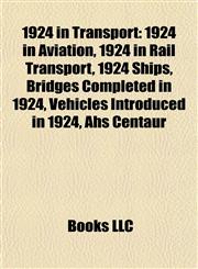 1924 in Transport 1924 in Aviation, 1924 in Rail Transport, 1924 Ships, Bridges Completed in 1924, Vehicles Introduced in 1924, Ahs Centaur,1158045603,9781158045600