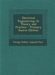 Electrical Engineering In Theory and Practice - Primary Source Edition,1294754734,9781294754732
