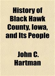 History of Black Hawk County, Iowa, and Its People,1150349433,9781150349430